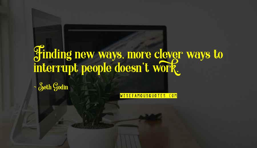 Finding New Way Quotes By Seth Godin: Finding new ways, more clever ways to interrupt
