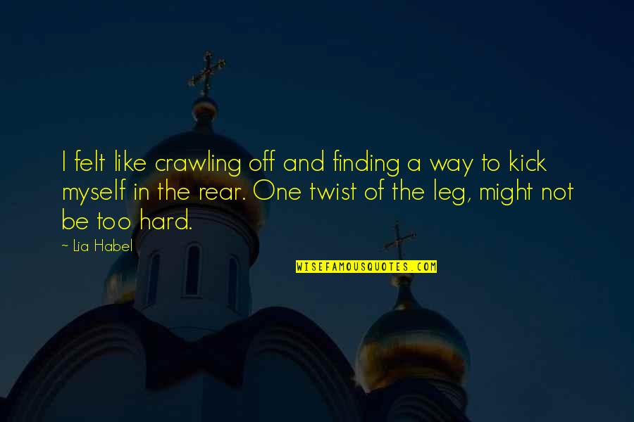Finding One's Way Quotes By Lia Habel: I felt like crawling off and finding a