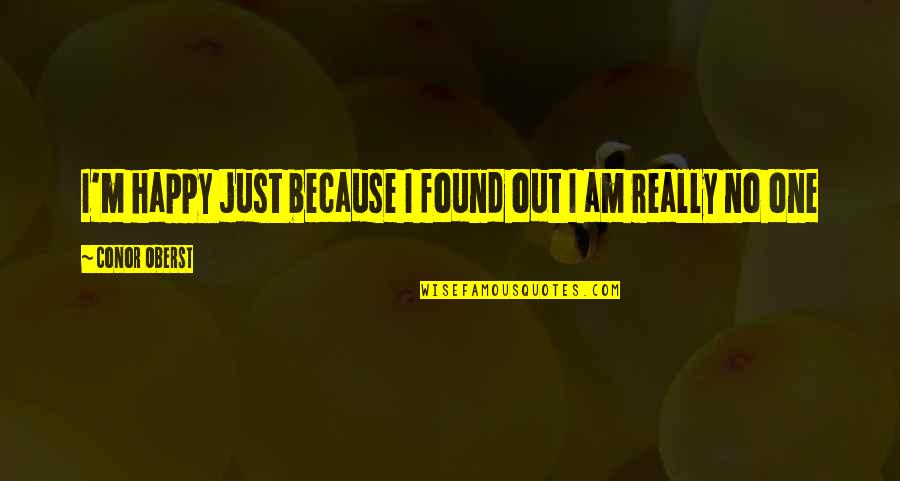Finding Oneself Famous Quotes By Conor Oberst: I'm happy just because I found out I