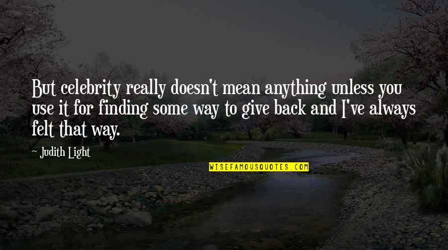 Finding Our Way Back To Each Other Quotes By Judith Light: But celebrity really doesn't mean anything unless you Finding Our Way Back To Each Other Quotes By Judith Light: But celebrity really doesn't mean anything unless you