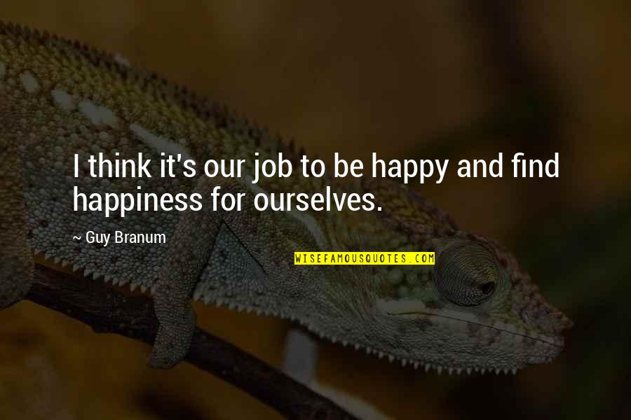 Finding Ourselves Quotes By Guy Branum: I think it's our job to be happy