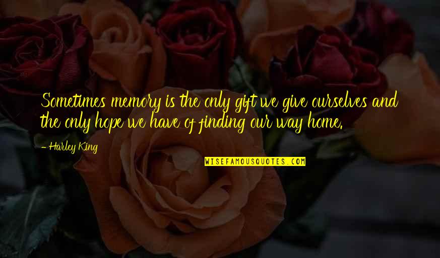Finding Ourselves Quotes By Harley King: Sometimes memory is the only gift we give