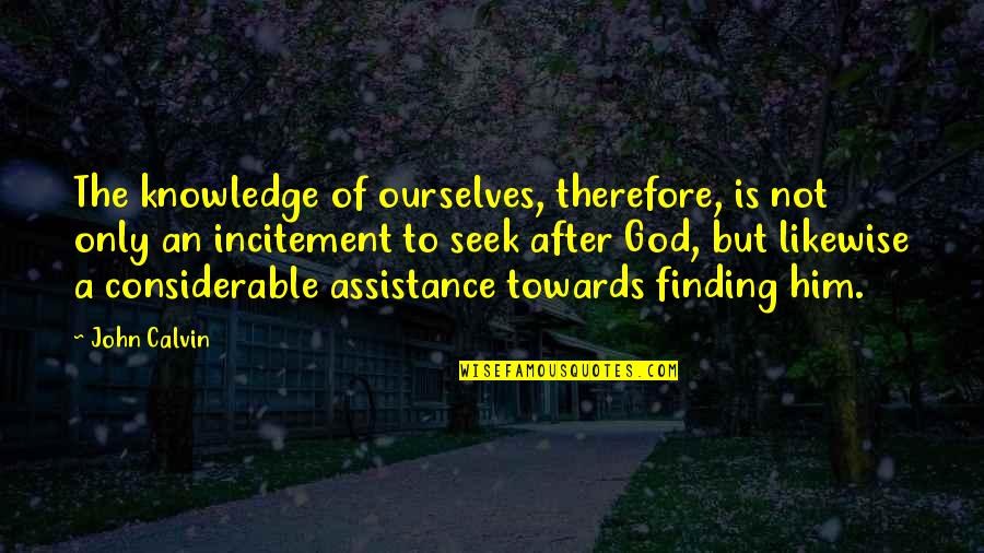 Finding Ourselves Quotes By John Calvin: The knowledge of ourselves, therefore, is not only