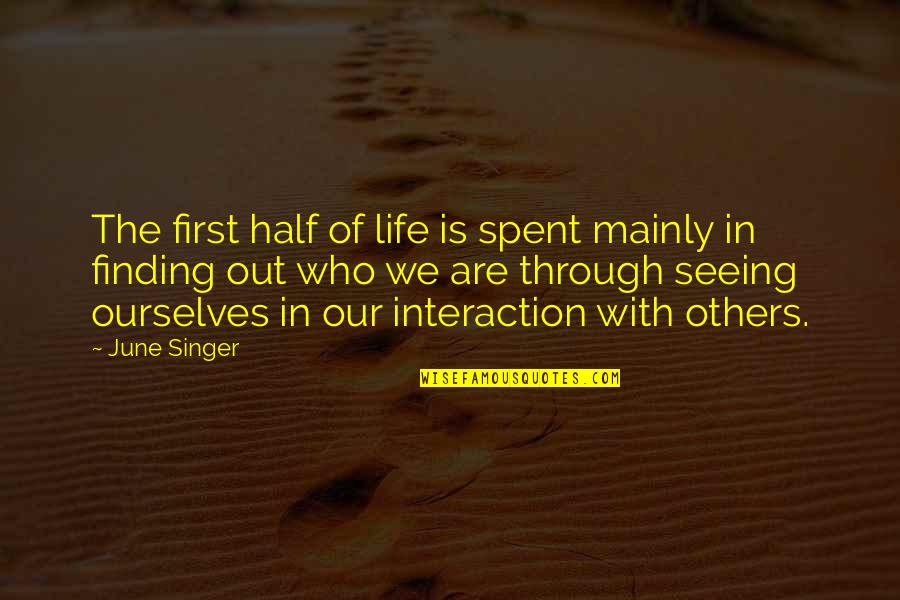 Finding Ourselves Quotes By June Singer: The first half of life is spent mainly