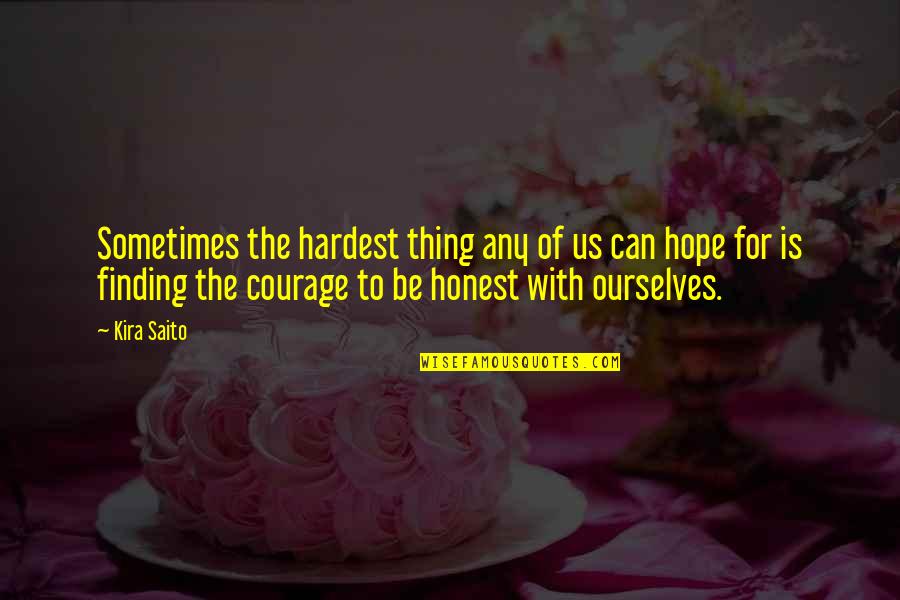 Finding Ourselves Quotes By Kira Saito: Sometimes the hardest thing any of us can