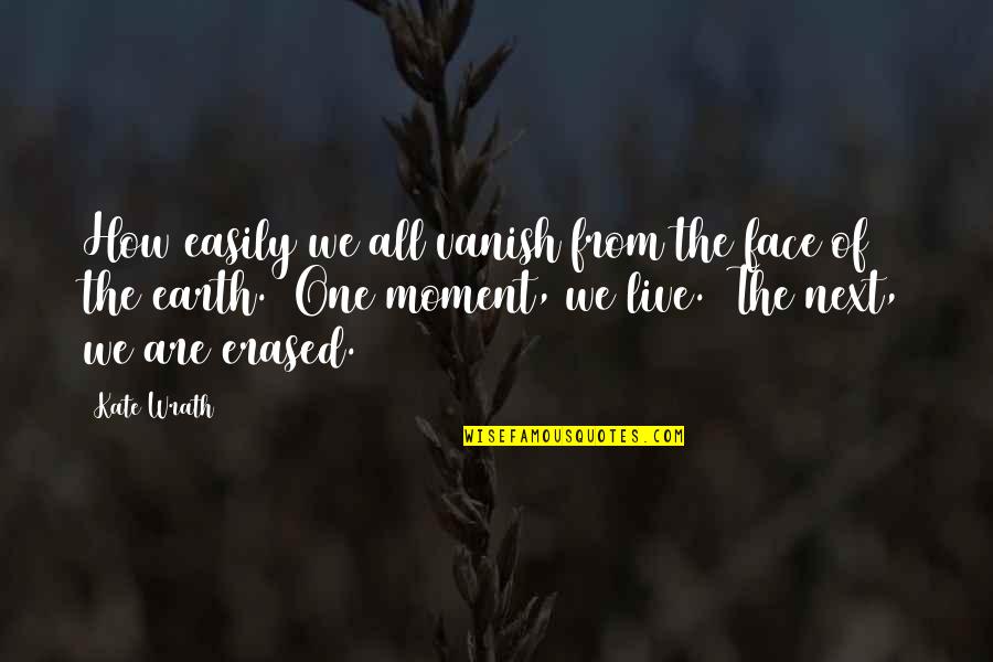 Finding Out Something Bad Quotes By Kate Wrath: How easily we all vanish from the face