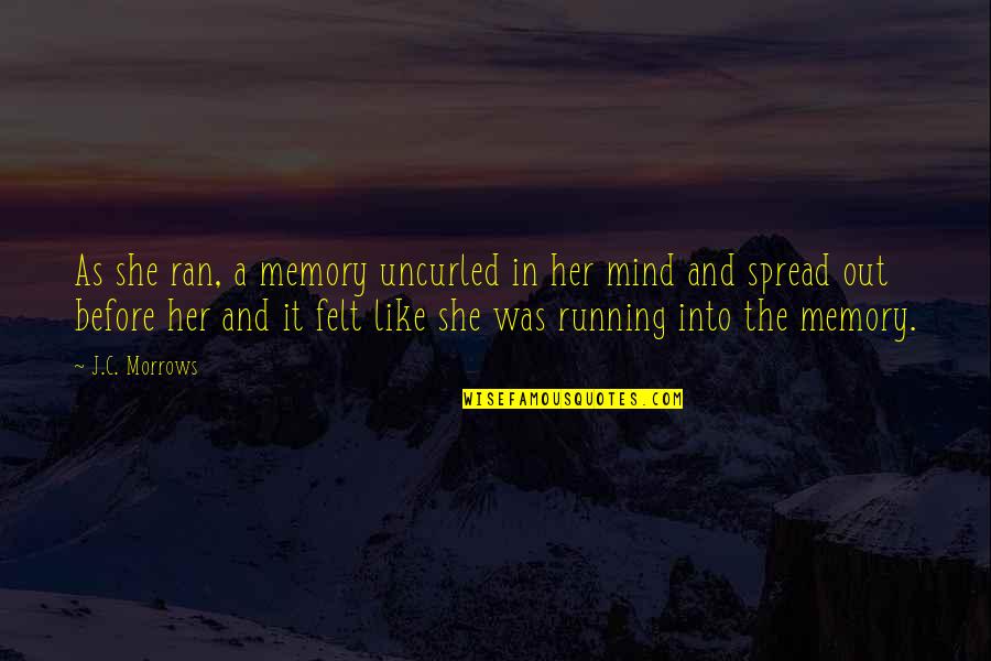Finding Out Who A Person Really Is Quotes By J.C. Morrows: As she ran, a memory uncurled in her Finding Out Who A Person Really Is Quotes By J.C. Morrows: As she ran, a memory uncurled in her