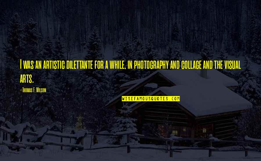 Finding Out Who A Person Really Is Quotes By Thomas F. Wilson: I was an artistic dilettante for a while,