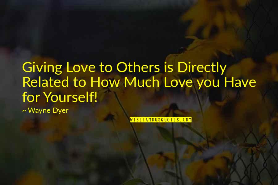 Finding Out Who Really Cares Quotes By Wayne Dyer: Giving Love to Others is Directly Related to