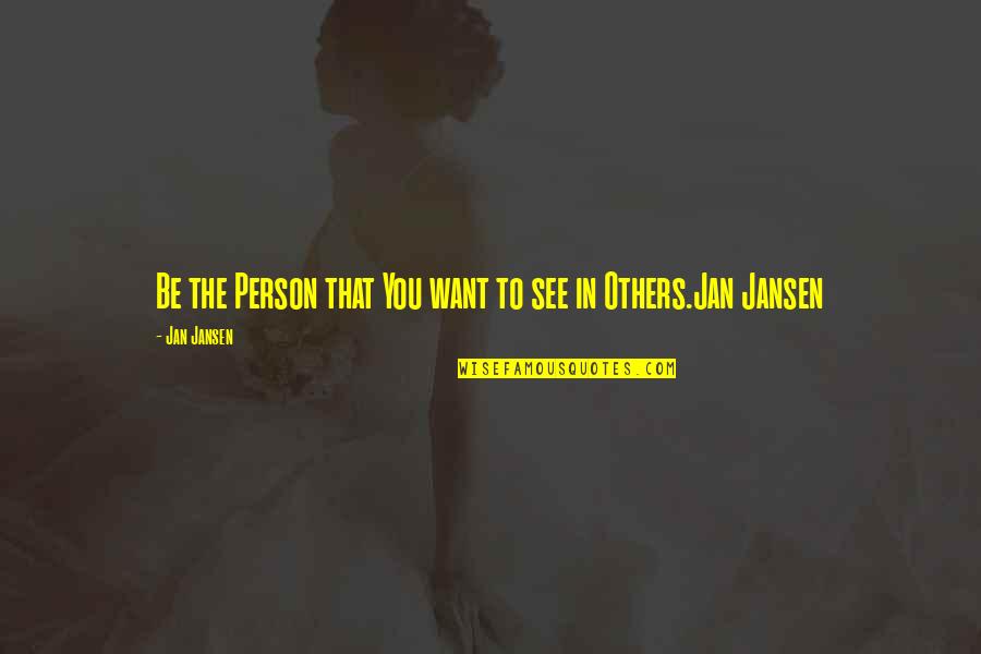 Finding Out Who Someone Really Is Quotes By Jan Jansen: Be the Person that You want to see