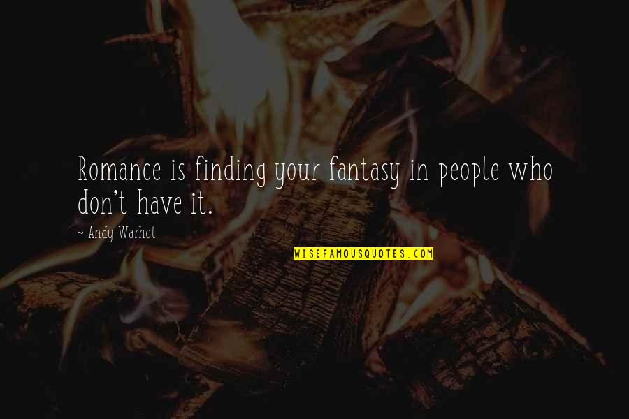 Finding Out Who You Really Are Quotes By Andy Warhol: Romance is finding your fantasy in people who