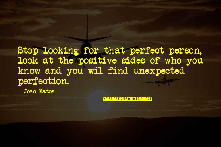 Finding Out Who You Really Are Quotes By Joao Matos: Stop looking for that perfect person, look at