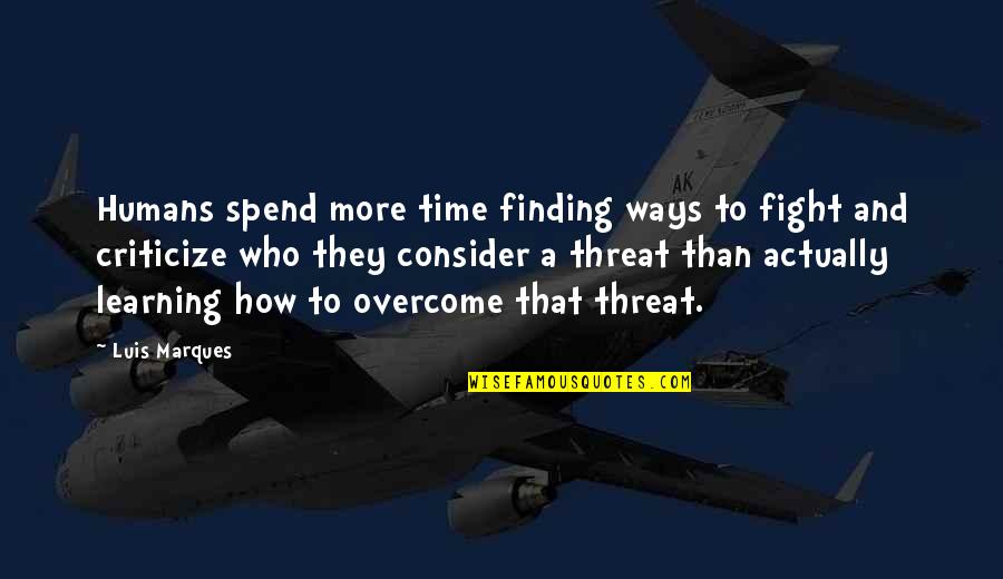 Finding Out Who You Really Are Quotes By Luis Marques: Humans spend more time finding ways to fight