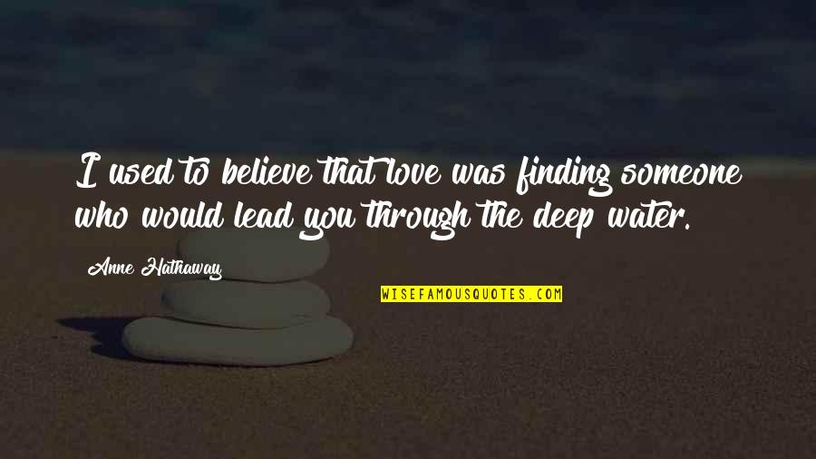 Finding Out You Love Someone Quotes By Anne Hathaway: I used to believe that love was finding Finding Out You Love Someone Quotes By Anne Hathaway: I used to believe that love was finding
