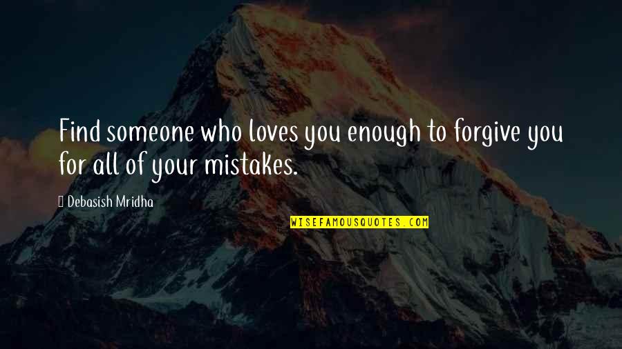 Finding Out You Love Someone Quotes By Debasish Mridha: Find someone who loves you enough to forgive