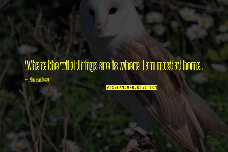 Finding Out You Love Someone Quotes By Kim Antieau: Where the wild things are is where I Finding Out You Love Someone Quotes By Kim Antieau: Where the wild things are is where I
