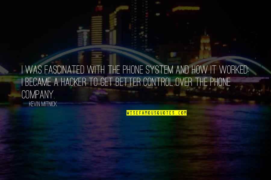 Finding Out Your Crush Doesn't Like You Quotes By Kevin Mitnick: I was fascinated with the phone system and Finding Out Your Crush Doesn't Like You Quotes By Kevin Mitnick: I was fascinated with the phone system and