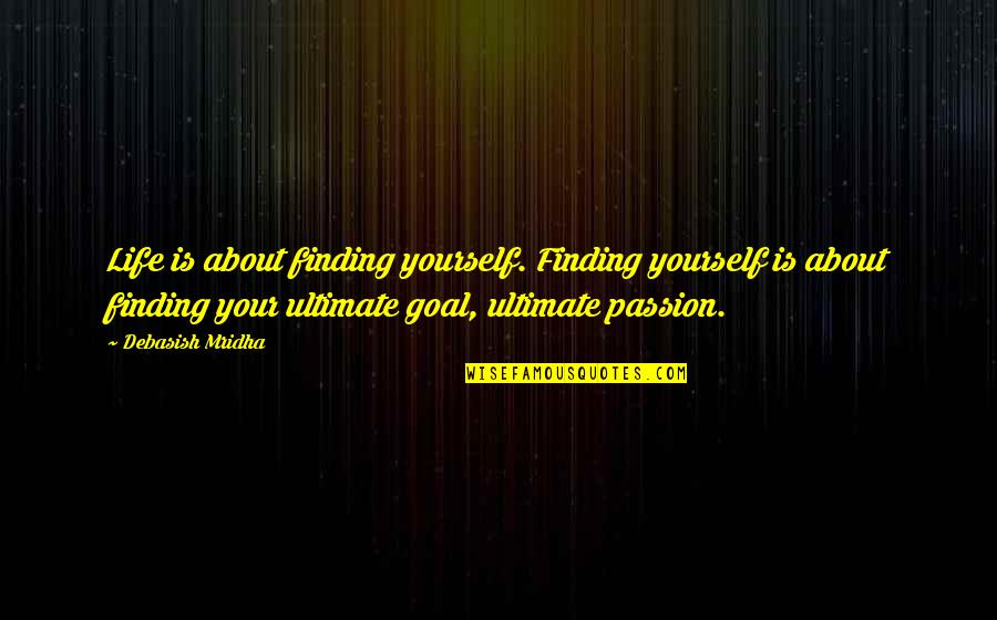 Finding Passion In Life Quotes By Debasish Mridha: Life is about finding yourself. Finding yourself is