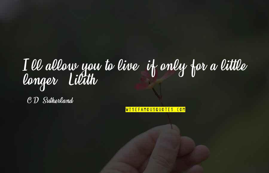 Finding Path In Life Quotes By C.D. Sutherland: I'll allow you to live, if only for Finding Path In Life Quotes By C.D. Sutherland: I'll allow you to live, if only for