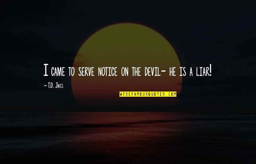 Finding Patterns Quotes By T.D. Jakes: I came to serve notice on the devil- Finding Patterns Quotes By T.D. Jakes: I came to serve notice on the devil-