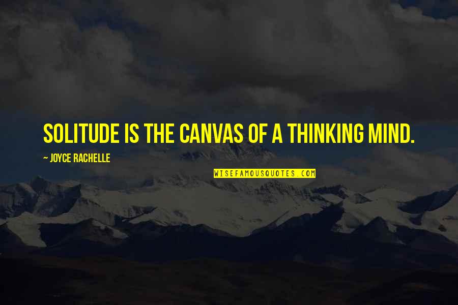 Finding Peace Alone Quotes By Joyce Rachelle: Solitude is the canvas of a thinking mind.