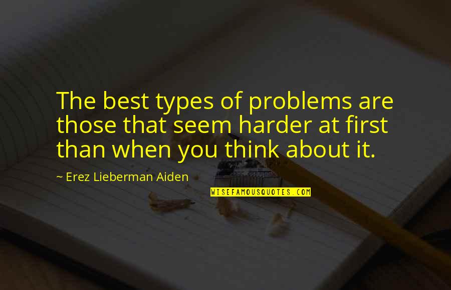 Finding Peace And Balance Quotes By Erez Lieberman Aiden: The best types of problems are those that Finding Peace And Balance Quotes By Erez Lieberman Aiden: The best types of problems are those that