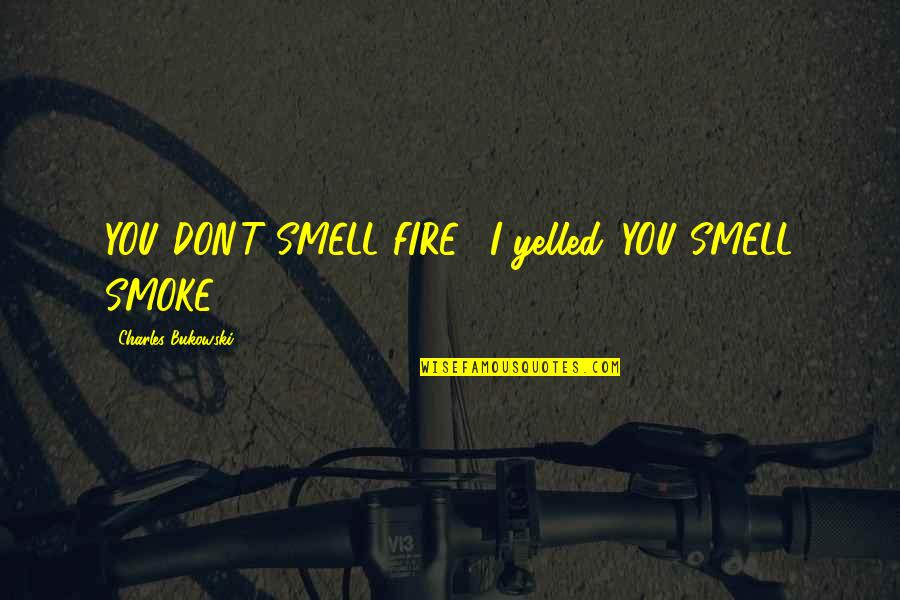 Finding Peace In God Quotes By Charles Bukowski: YOU DON'T SMELL FIRE," I yelled. YOU SMELL