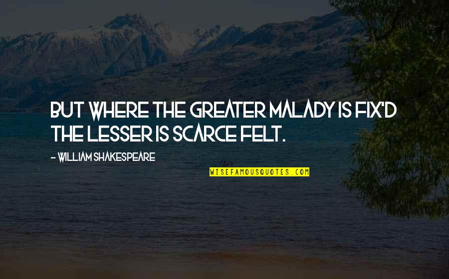 Finding Peace In Love Quotes By William Shakespeare: But where the greater malady is fix'd The