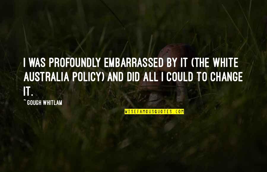 Finding Peace In Tragedy Quotes By Gough Whitlam: I was profoundly embarrassed by it (the White