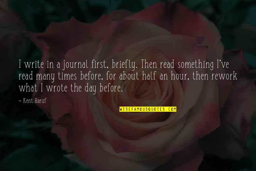 Finding Peace In Tragedy Quotes By Kent Haruf: I write in a journal first, briefly. Then