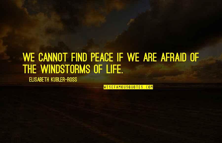 Finding Peace In Your Life Quotes By Elisabeth Kubler-Ross: We cannot find peace if we are afraid