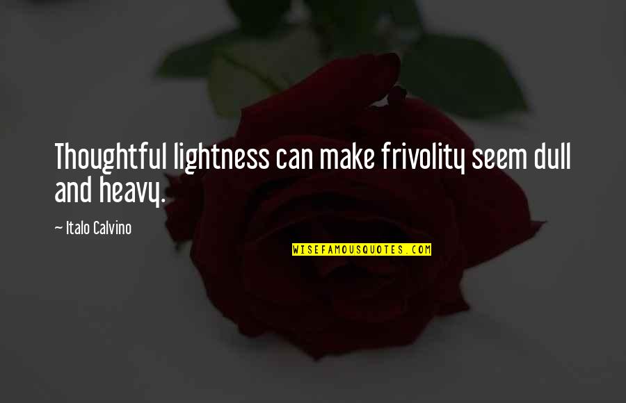 Finding Peace In Your Life Quotes By Italo Calvino: Thoughtful lightness can make frivolity seem dull and