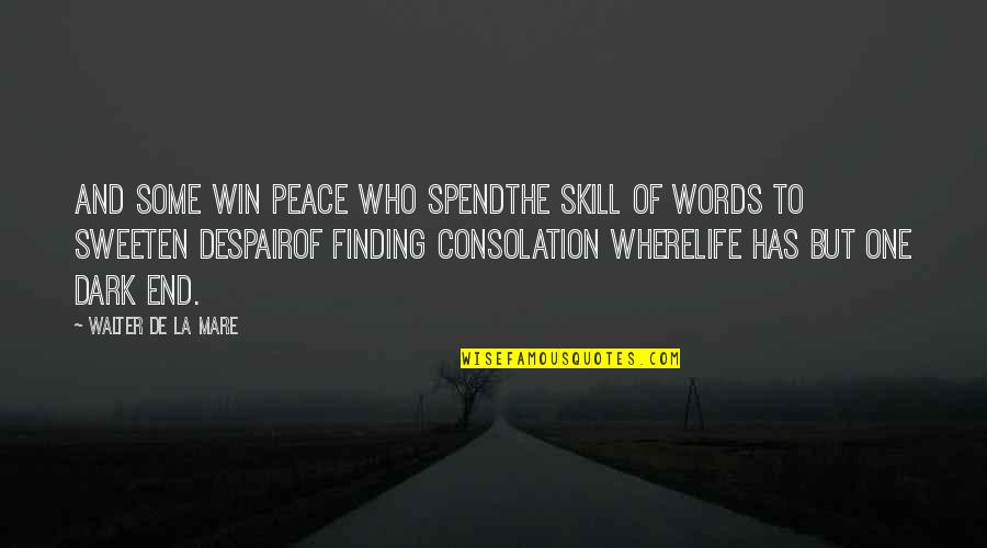 Finding Peace In Your Life Quotes By Walter De La Mare: And some win peace who spendThe skill of