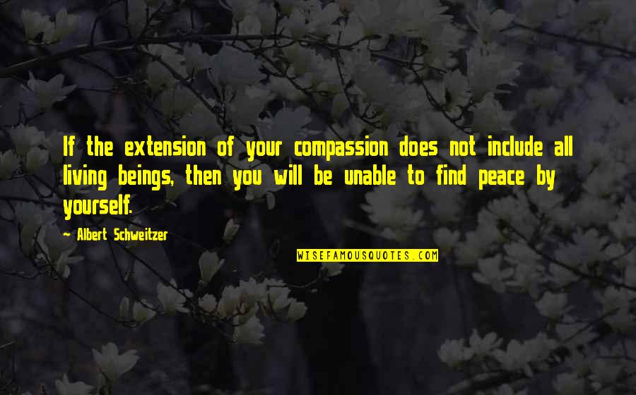 Finding Peace Quotes By Albert Schweitzer: If the extension of your compassion does not