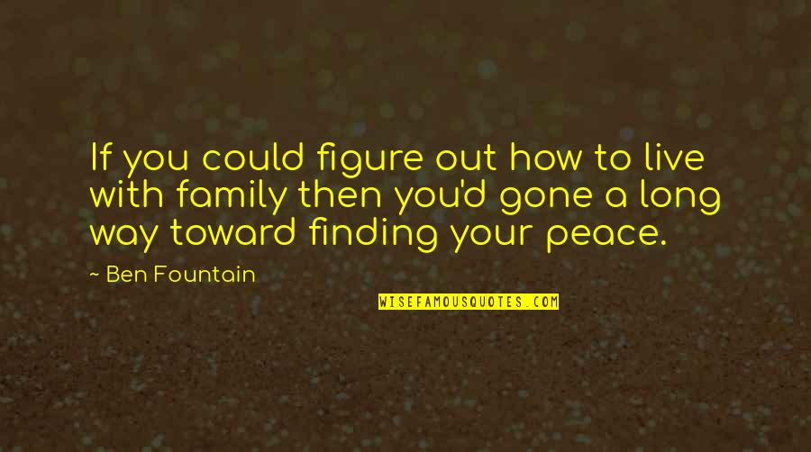 Finding Peace Quotes By Ben Fountain: If you could figure out how to live