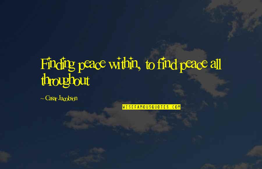 Finding Peace Quotes By Casar Jacobson: Finding peace within, to find peace all throughout