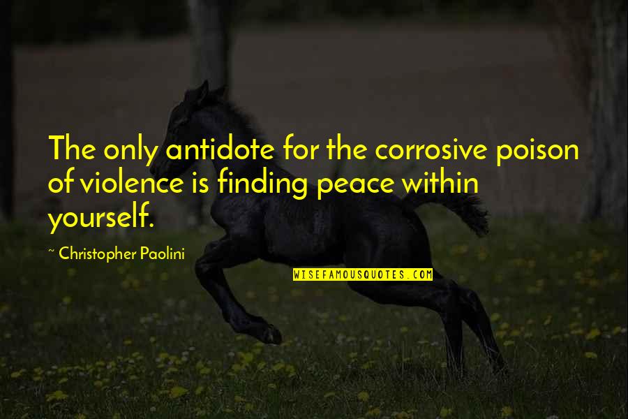 Finding Peace Quotes By Christopher Paolini: The only antidote for the corrosive poison of