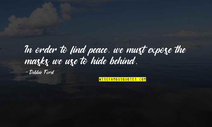 Finding Peace Quotes By Debbie Ford: In order to find peace, we must expose