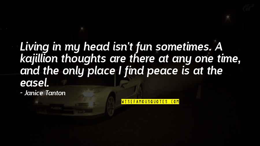 Finding Peace Quotes By Janice Tanton: Living in my head isn't fun sometimes. A