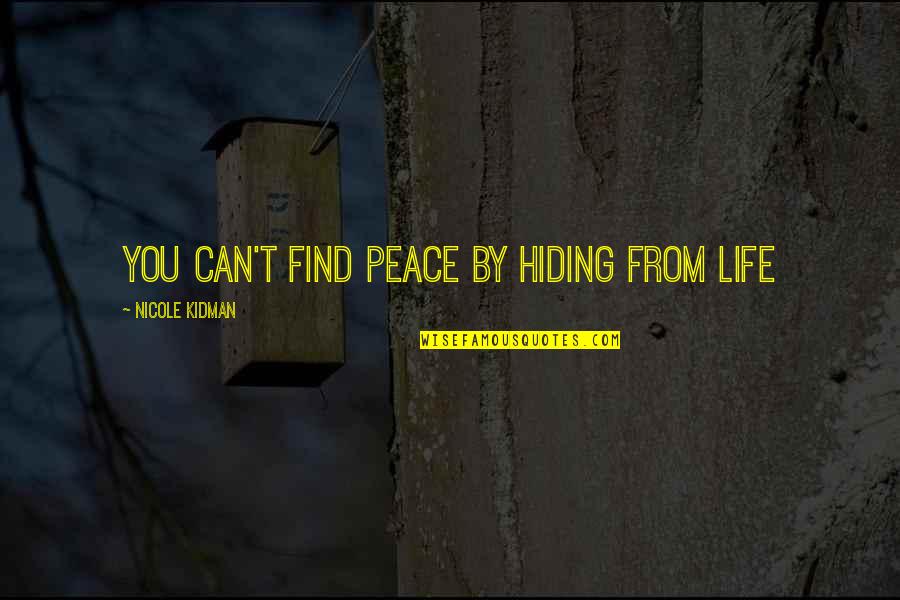 Finding Peace Quotes By Nicole Kidman: You can't find peace by hiding from life