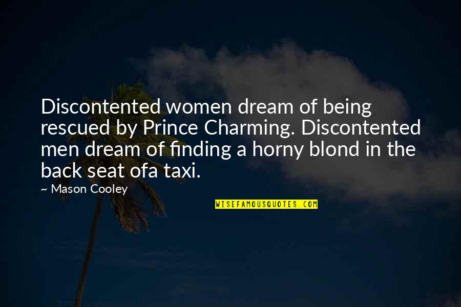 Finding Prince Charming Quotes By Mason Cooley: Discontented women dream of being rescued by Prince