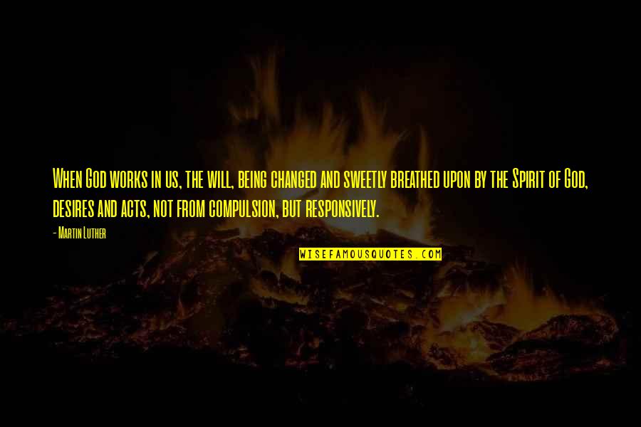 Finding Sanity Quotes By Martin Luther: When God works in us, the will, being