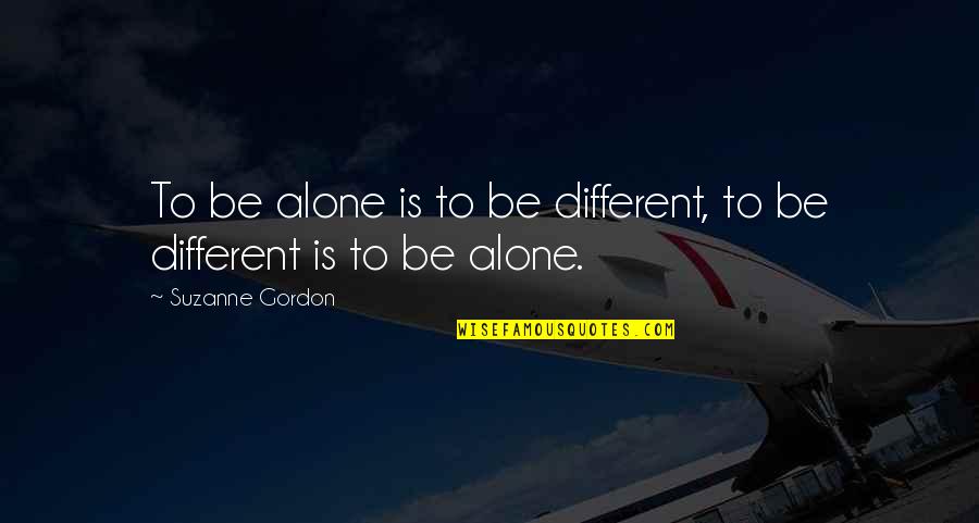 Finding Sanity Quotes By Suzanne Gordon: To be alone is to be different, to