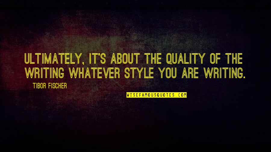 Finding Sanity Quotes By Tibor Fischer: Ultimately, it's about the quality of the writing