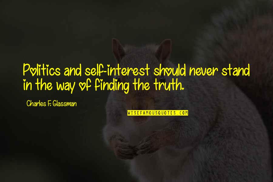Finding Self Quotes By Charles F. Glassman: Politics and self-interest should never stand in the