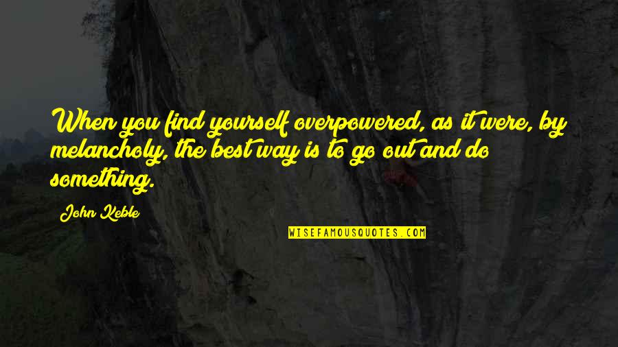 Finding Self Quotes By John Keble: When you find yourself overpowered, as it were,