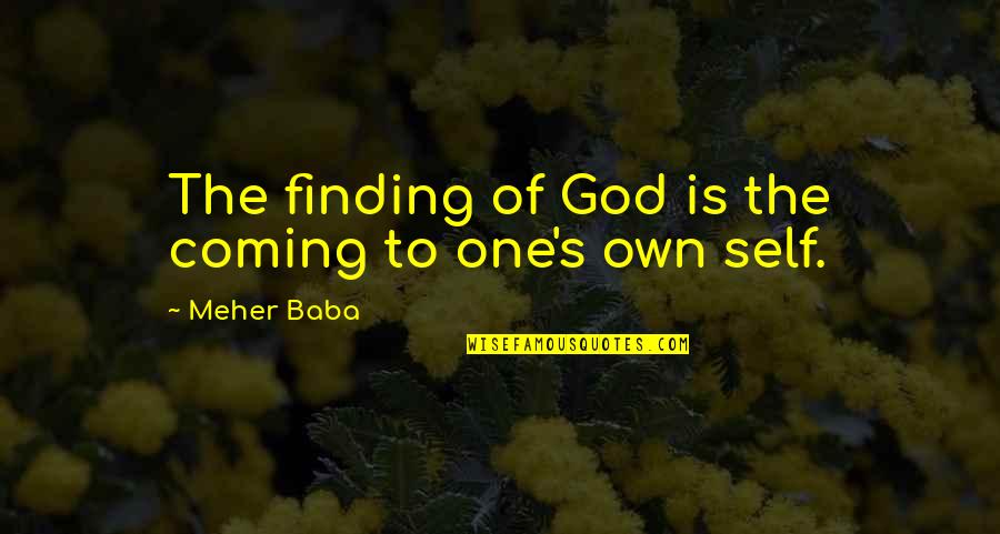 Finding Self Quotes By Meher Baba: The finding of God is the coming to