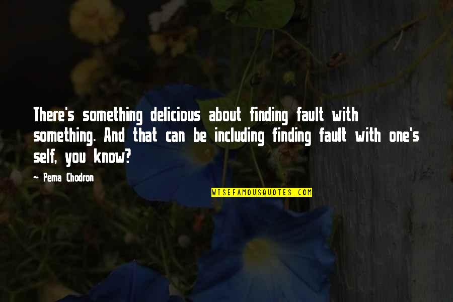 Finding Self Quotes By Pema Chodron: There's something delicious about finding fault with something.