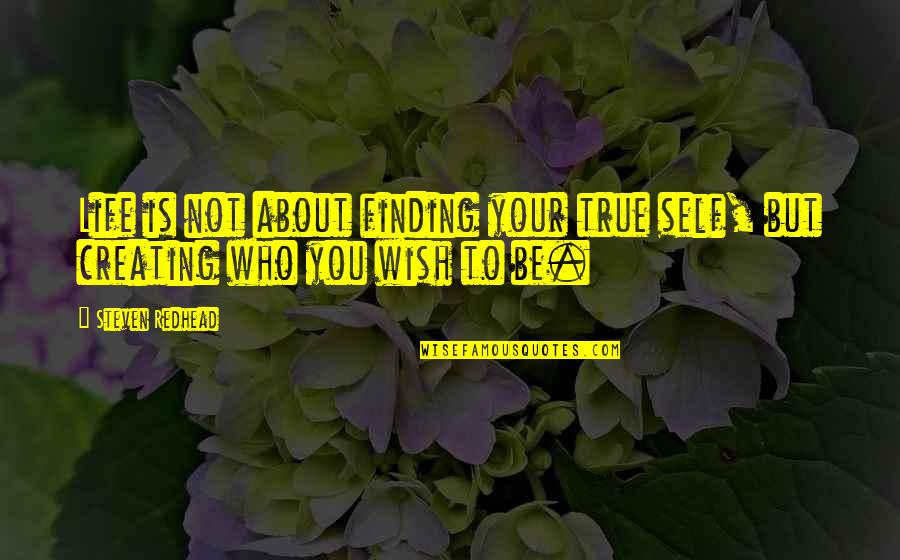 Finding Self Quotes By Steven Redhead: Life is not about finding your true self,