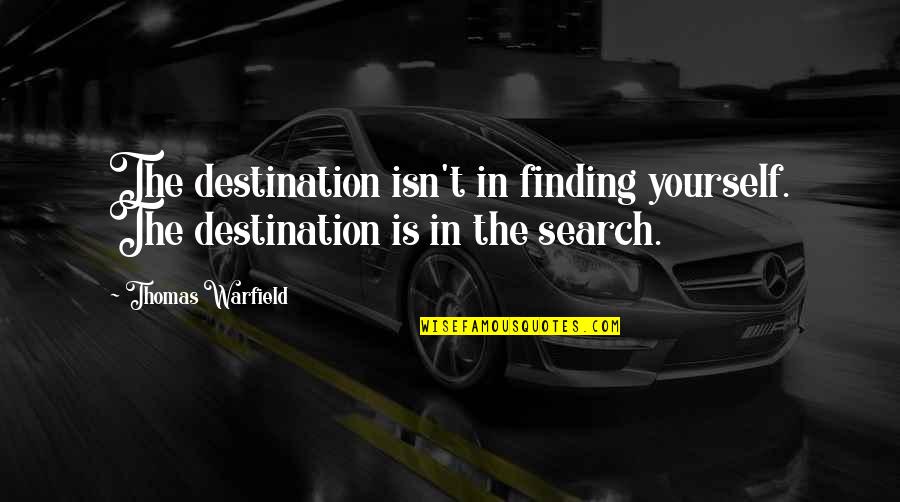 Finding Self Quotes By Thomas Warfield: The destination isn't in finding yourself. The destination